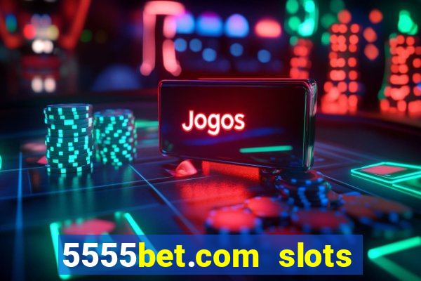 5555bet.com slots marca forte